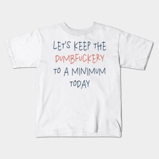 Let's Keep the Dumbfuckery To A Minimum Today - Original Fun Type Kids T-Shirt